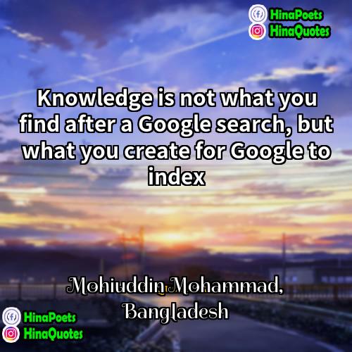 Mohiuddin Mohammad Bangladesh Quotes | Knowledge is not what you find after